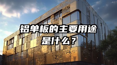 铝单板的主要用途是什么？