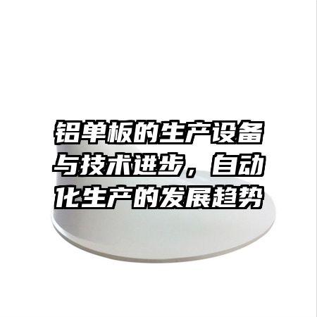 铝单板的生产设备与技术进步，自动化生产的发展趋势