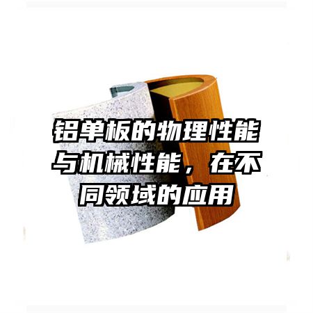 铝单板的物理性能与机械性能，在不同领域的应用