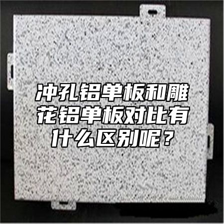 冲孔铝单板和雕花铝单板对比有什么区别呢？