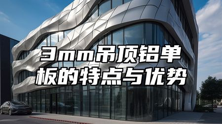 3mm吊顶铝单板的特点与优势