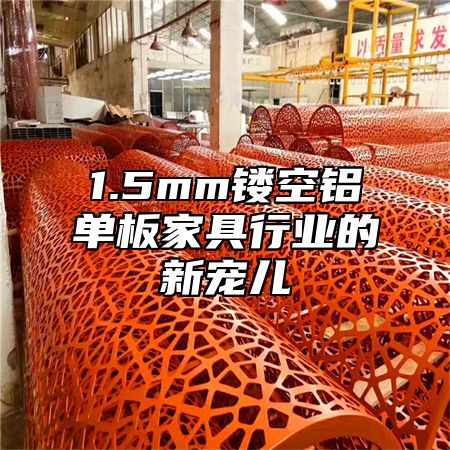 1.5mm镂空铝单板家具行业的新宠儿