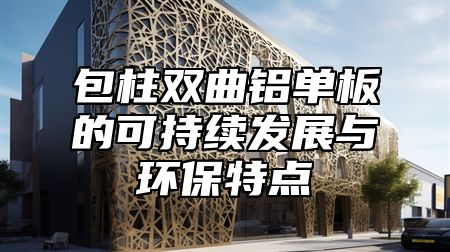 包柱双曲铝单板的可持续发展与环保特点