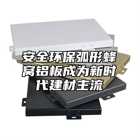安全环保弧形蜂窝铝板成为新时代建材主流
