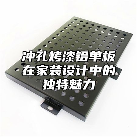 冲孔烤漆铝单板在家装设计中的独特魅力
