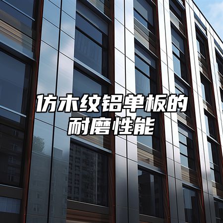 仿木纹铝单板的耐磨性能