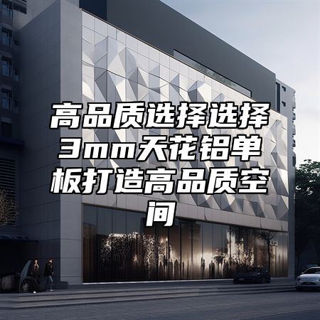 高品质选择选择3mm天花铝单板打造高品质空间