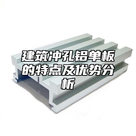 建筑冲孔铝单板的特点及优势分析