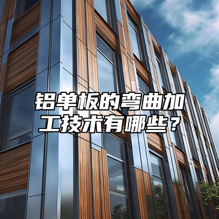 铝单板的弯曲加工技术有哪些？