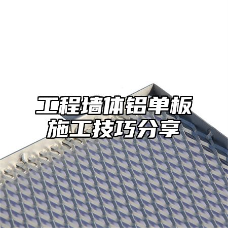 工程墙体铝单板施工技巧分享