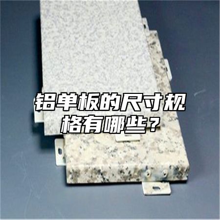 铝单板的尺寸规格有哪些？