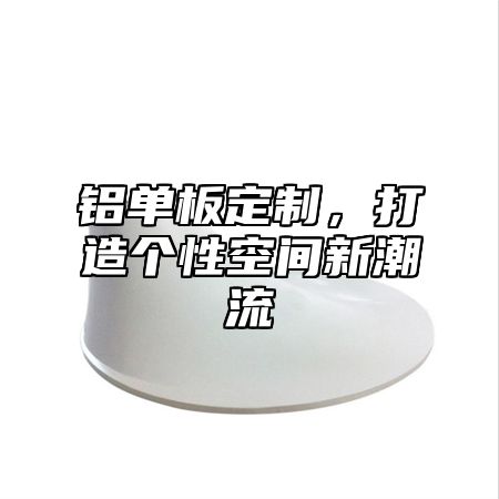铝单板定制，打造个性空间新潮流