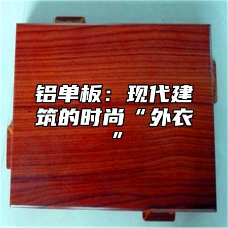 铝单板：现代建筑的时尚“外衣”
