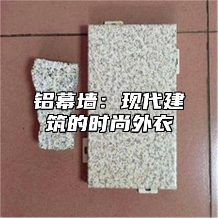 铝幕墙：现代建筑的时尚外衣