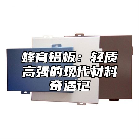 蜂窝铝板：轻质高强的现代材料奇遇记