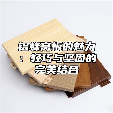 铝蜂窝板的魅力：轻巧与坚固的完美结合