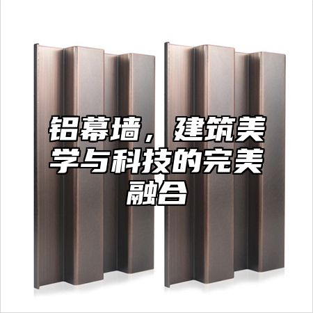 铝幕墙，建筑美学与科技的完美融合