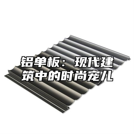 铝单板：现代建筑中的时尚宠儿