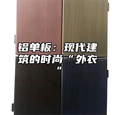 铝单板：现代建筑的时尚“外衣”
