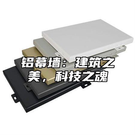 铝幕墙：建筑之美，科技之魂