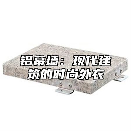 铝幕墙：现代建筑的时尚外衣