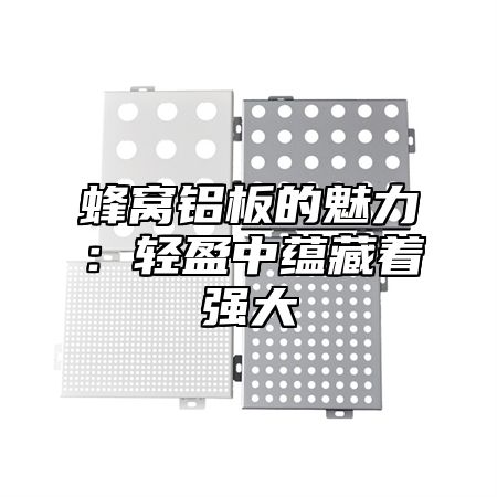 蜂窝铝板的魅力：轻盈中蕴藏着强大