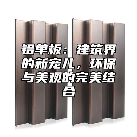 铝单板：建筑界的新宠儿，环保与美观的完美结合