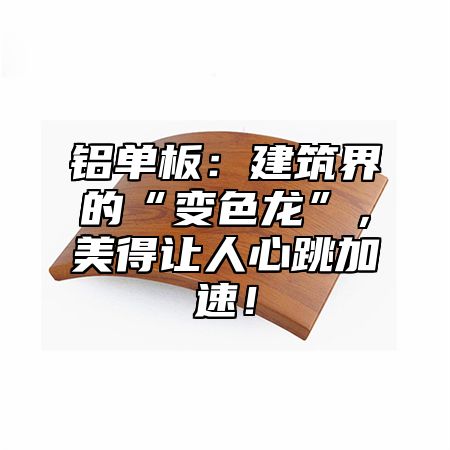 铝单板：建筑界的“变色龙”，美得让人心跳加速！