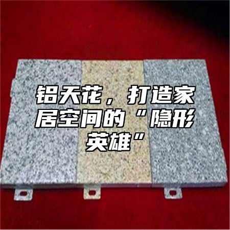 铝天花，打造家居空间的“隐形英雄”
