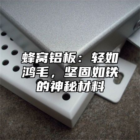 蜂窝铝板：轻如鸿毛，坚固如铁的神秘材料