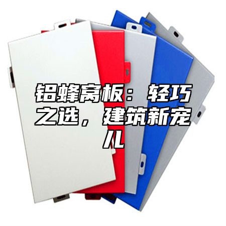 铝蜂窝板：轻巧之选，建筑新宠儿