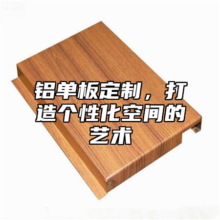 铝单板定制，打造个性化空间的艺术