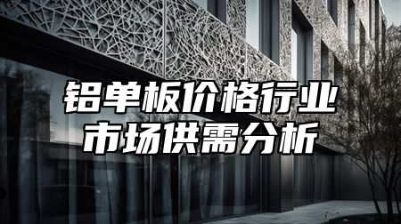 铝单板价格行业市场供需分析