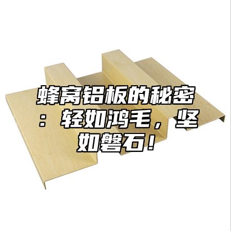蜂窝铝板的秘密：轻如鸿毛，坚如磐石！