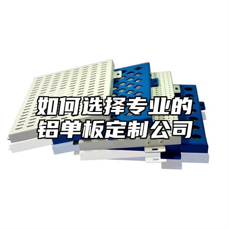 如何选择专业的铝单板定制公司