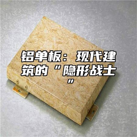 铝单板：现代建筑的“隐形战士”