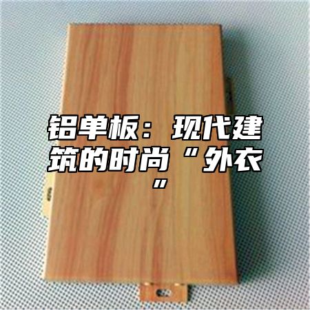 铝单板：现代建筑的时尚“外衣”