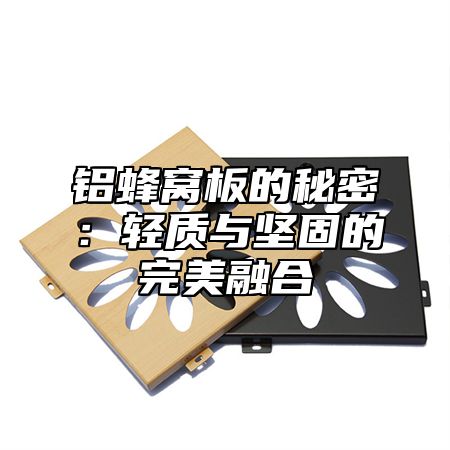 铝蜂窝板的秘密：轻质与坚固的完美融合