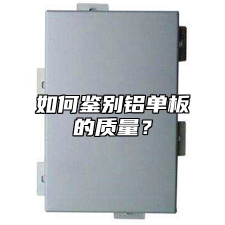如何鉴别铝单板的质量？