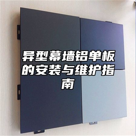 异型幕墙铝单板的安装与维护指南