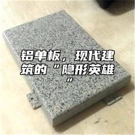 铝单板，现代建筑的“隐形英雄”
