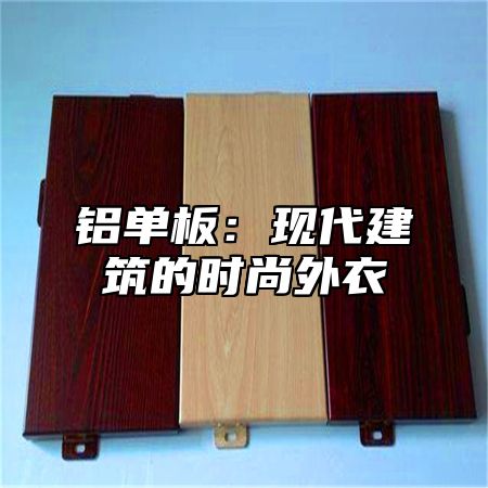 铝单板：现代建筑的时尚外衣