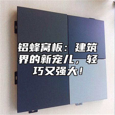铝蜂窝板：建筑界的新宠儿，轻巧又强大！