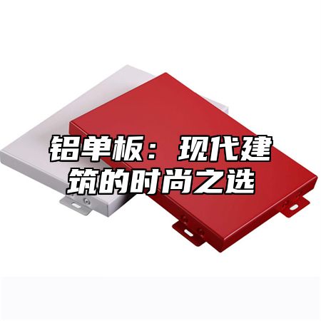 铝单板：现代建筑的时尚之选