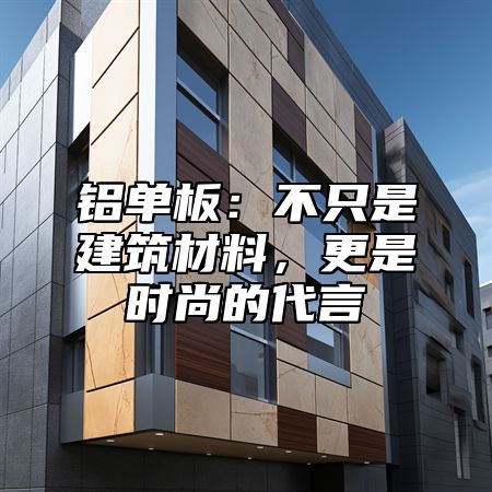 铝单板：不只是建筑材料，更是时尚的代言