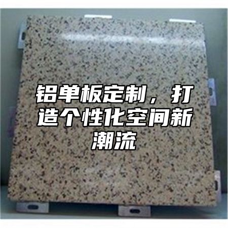 铝单板定制，打造个性化空间新潮流