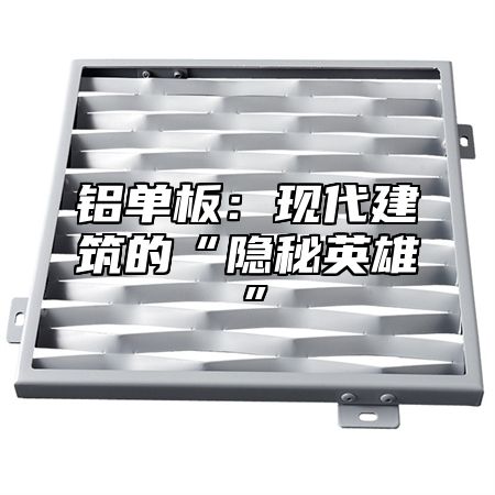 铝单板：现代建筑的“隐秘英雄”