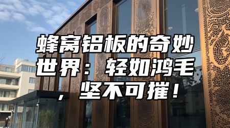 蜂窝铝板的奇妙世界：轻如鸿毛，坚不可摧！