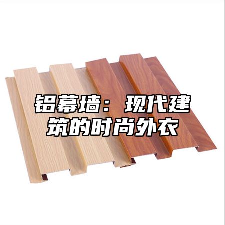 铝幕墙：现代建筑的时尚外衣