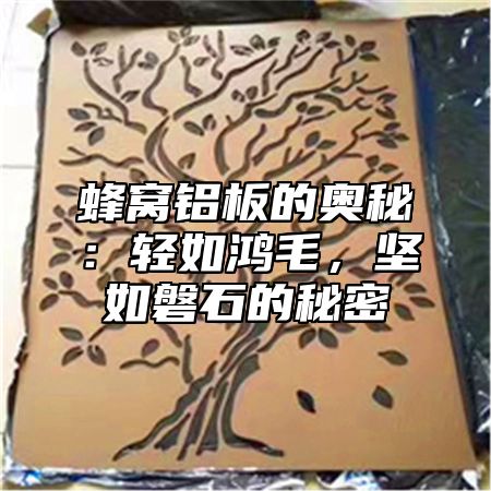 蜂窝铝板的奥秘：轻如鸿毛，坚如磐石的秘密